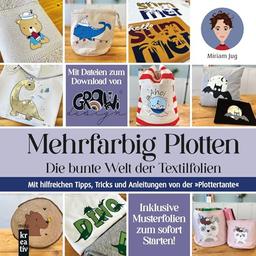 Mehrfarbig Plotten: Die bunte Welt der Textilfolien. Mit hilfreichen Tipps, Tricks und Anleitungen von der "Plottertante" (mitp Kreativ)