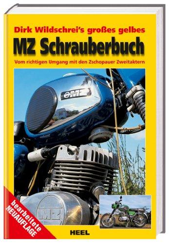 Dirk Wildschrei's großes gelbes MZ-Schrauberbuch: Vom richtigen Umgang mit den Zschopauer Zweitaktern