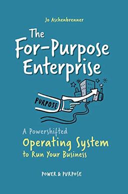 The For-Purpose Enterprise: A Powershifted Operating System to Run Your Business