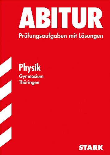 Abitur-Prüfungsaufgaben Gymnasium Thüringen. Aufgabensammlung mit Lösungen / Physik: Prüfungsaufgaben 2006-2012: Jahrgänge 2006-2012. Prüfungsaufgaben mit Lösungen