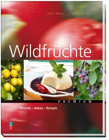 Wildfrüchte: Botanik - Anbau - Rezepte