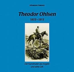 Theodor Ohlsen (1855-1913) - Der Kunstmaler aus Angeln und seine Zeit