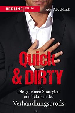 Quick & Dirty: Die geheimen Strategien und Taktiken des Verhandlungsprofis