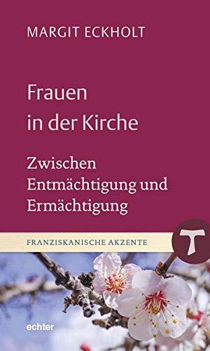 Frauen in der Kirche: Zwischen Entmächtigung und Ermächtigung (Franziskanische Akzente)