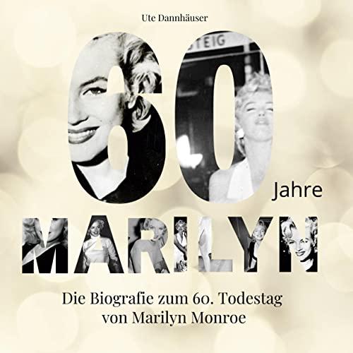 60 Jahre Marilyn: Die Biografie zum 60. Todestag von Marilyn Monroe