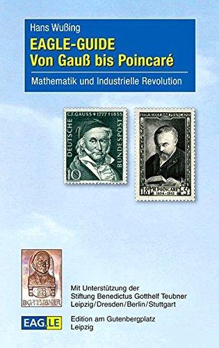 EAGLE-GUIDE Von Gauß bis Poincaré: Mathematik und Industrielle Revolution (EAGLE-GUIDE - Mathematik im Studium)