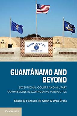 Guantanamo and Beyond: Exceptional Courts And Military Commissions In Comparative Perspective