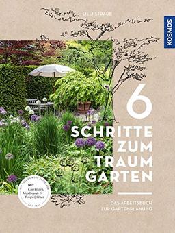 6 Schritte zum Traumgarten: Das Arbeitsbuch zur Gartenplanung