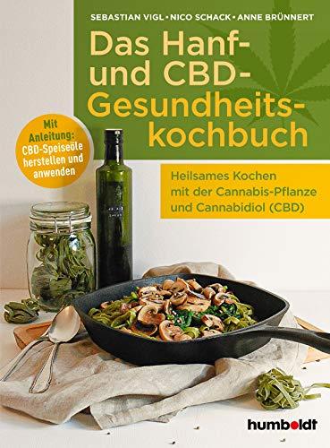 Das Hanf- und CBD-Gesundheitskochbuch: Heilsames Kochen mit der Cannabis-Pflanze und Cannabidiol (CBD). Mit Anleitung: CBD-Speiseöle herstellen und anwenden