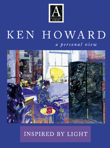 Ken Howard a Personal View: Inspired by Light (Atelier Series)