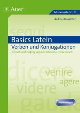 Basics Latein: Verben und Konjugationen: Einfach und einprägsam  Grundwissen wiederholen (5. bis 13. Klasse)