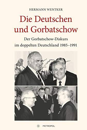 Die Deutschen und Gorbatschow: Der Gorbatschow-Diskurs im doppelten Deutschland 1985-1991