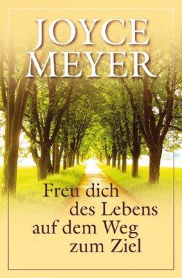 Meyer, J: Freu dich des Lebens auf dem Weg zum Ziel