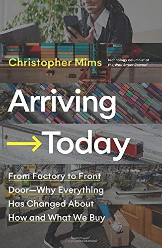 Arriving Today: From Factory to Front Door -- Why Everything Has Changed About How and What We Buy