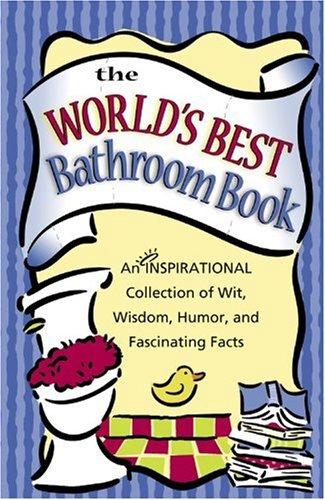 The World's Best Bathroom Book: An Inspirational Collection Of Wit, Wisdon, Humor And Fascinating Facts