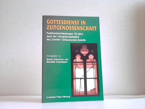 Gottesdienst in Zeitgenossenschaft: Positionsbestimmungen 40 Jahre nach der Liturgiekonstitution des Zweiten Vatikanischen Konzils