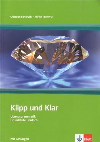 Klipp und Klar. Übungsgrammatik Grundstufe Deutsch in 99 Schritten: Klipp und Klar. Mit LÃ¶sungen: Ãbungsgrammatik, Grundstufe Deutsch in 99 Schritten