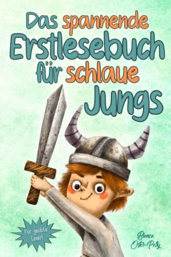 Das spannende Erstlesebuch für schlaue Jungs: Erstlesebuch für Kinder ab 6 Jahren - 10 inspirierende und aufregende Abenteuer - Kurzgeschichten über ... Selbstvertrauen - Erstleser Jungen 1. Klasse