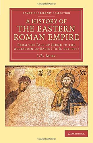 A History of the Eastern Roman Empire: From the Fall of Irene to the Accession of Basil I (A.D. 802-867) (Cambridge Library Collection - Medieval History)