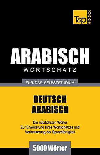 Wortschatz Deutsch-Arabisch für das Selbststudium - 5000 Wörter (German Collection, Band 26)