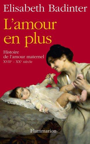 L'amour en plus : histoire de l'amour maternel, XVIIe-XXe siècle