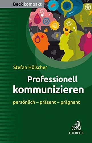 Professionell kommunizieren: persönlich - präsent - prägnant