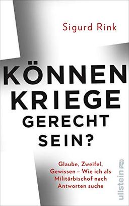 Können Kriege gerecht sein?: Glaube, Zweifel, Gewissen – wie ich als Militärbischof nach Antworten suche