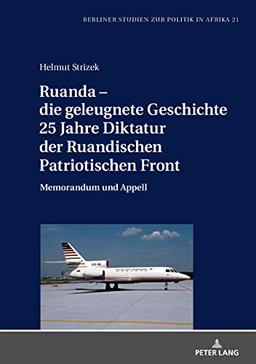 Ruanda – die geleugnete Geschichte. 25 Jahre Diktatur der Ruandischen Patriotischen Front: Memorandum und Appell (Berliner Studien zur Politik in Afrika, Band 21)