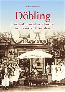 Döbling. Handel, Handwerk und Gewerbe in historischen Fotografien: Bildband mit alten Ansichtskarten zeigt Betriebe, Geschäfte und Dienstleister in ... Wien, zwischen 1900 und 1960. (Arbeitswelten)