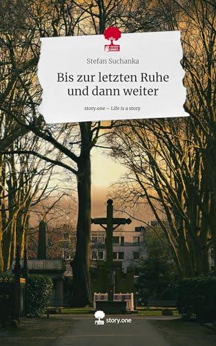 Bis zur letzten Ruhe und dann weiter. Life is a Story - story.one