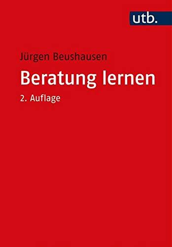 Beratung lernen: Grundlagen Psychosozialer Beratung und Sozialtherapie für Studium und Praxis