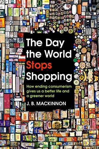 The Day the World Stops Shopping: How ending consumerism gives us a better life and a greener world