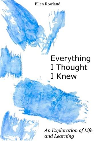 Everything I Thought I Knew: An Exploration of Life and Learning