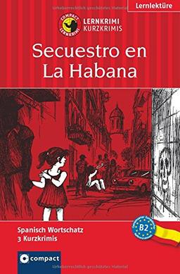 Secuestro en La Habana: Lernkrimi Spanisch. Aufbauwortschatz - Niveau B2 (Compact Lernkrimi)