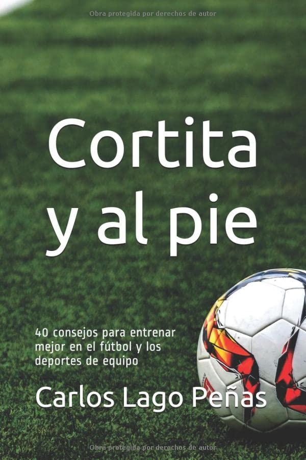 CORTITA Y AL PIE: 40 consejos para entrenar mejor en el fútbol y los deportes de equipo