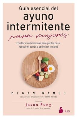 GUÍA ESENCIAL DEL AYUNO INTERMITENTE PARA MUJERES: EQUILIBRA TUS HORMONAS PARA PERDER PESO, REDUCIR EL ESTRÉS Y OPTIIZAR TU SALUD