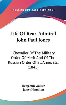 Life Of Rear-Admiral John Paul Jones: Chevalier Of The Military Order Of Merit And Of The Russian Order Of St. Anne, Etc. (1845)