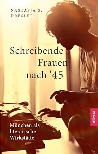 Schreibende Frauen nach '45: München als literarische Wirkstätte