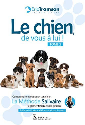 Le chien, de vous à lui ! TOME 2: Comprendre et éduquer son chien – La méthode Salivaire – Réglementations et obligations