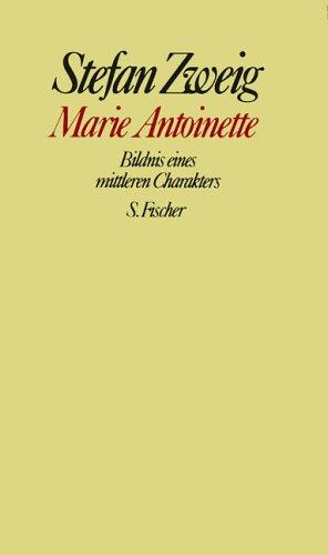 Stefan Zweig Gesammelte Werke in Einzelbänden: Marie Antoinette - Bildnis eines mittleren Charakters