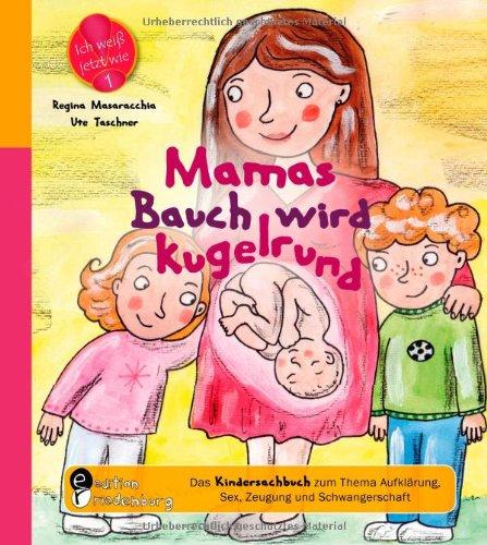 Mamas Bauch wird kugelrund - Das Kindersachbuch zum Thema Aufklärung, Sex, Zeugung und Schwangerschaft