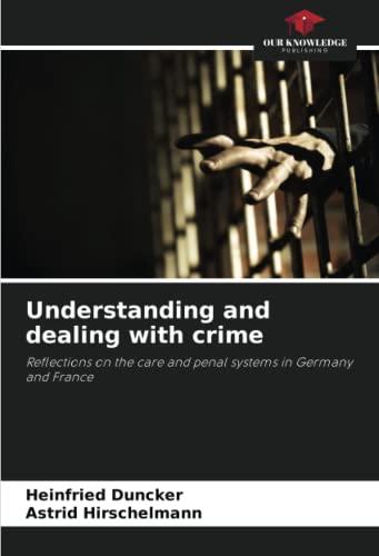 Understanding and dealing with crime: Reflections on the care and penal systems in Germany and France