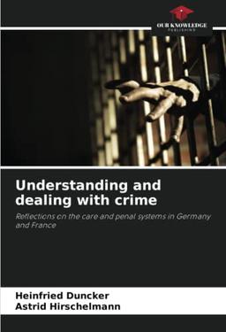 Understanding and dealing with crime: Reflections on the care and penal systems in Germany and France