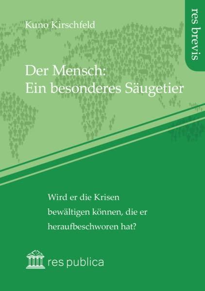 Der Mensch: Ein besonderes Säugetier: Wird er die Krisen bewältigen können, die er heraufbeschworen hat? (res brevis: Wissenschaft im Fokus)