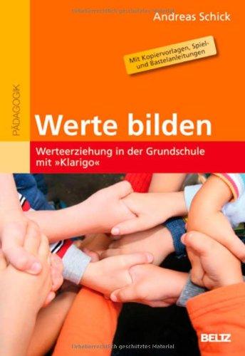 Werte bilden: Werteerziehung in der Grundschule mit  »Klarigo«: Werteerziehung in der Grundschule mit  »Klarigo«. Mit Kopiervorlagen, Spiel- und Bastelanleitungen