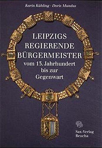 Leipzigs regierende Bürgermeister vom 13. Jahrhundert bis zur Gegenwart: Eine Übersichtsdarstellung mit biographischen Skizzen