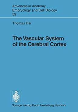 The Vascular System of the Cerebral Cortex (Advances in Anatomy, Embryology and Cell Biology, 59, Band 59)