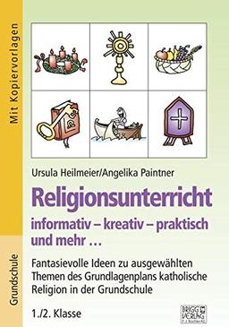 Religionsunterricht informativ – kreativ – praktisch und mehr... 1./2. Klasse: Fantasievolle Ideen zu ausgewählten Themen des Grundlagenplans katholische Religion in der Grundschule