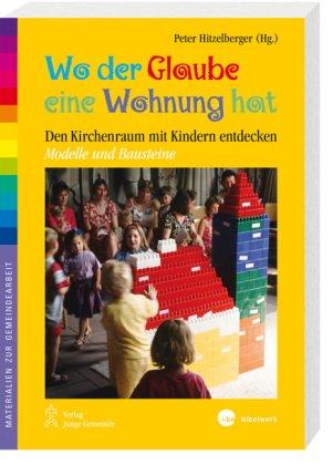 Wo der Glaube eine Wohnung hat: Mit Kindern den Kirchenraum entdecken - Modelle und Bausteine