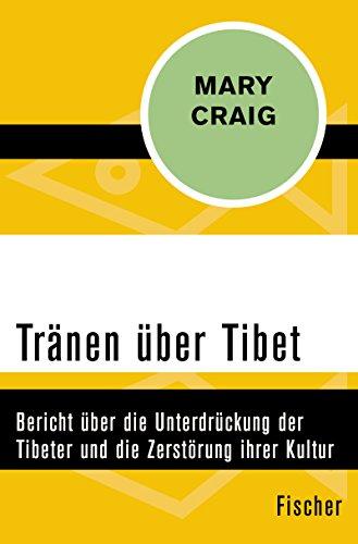 Tränen über Tibet: Bericht über die Unterdrückung der Tibeter und die Zerstörung ihrer Kultur